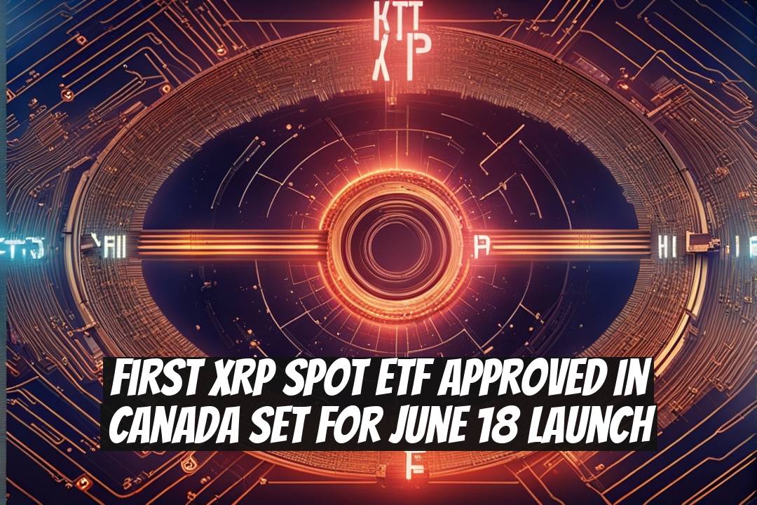 First XRP Spot ETF Approved in Canada Set for June 18 Launch