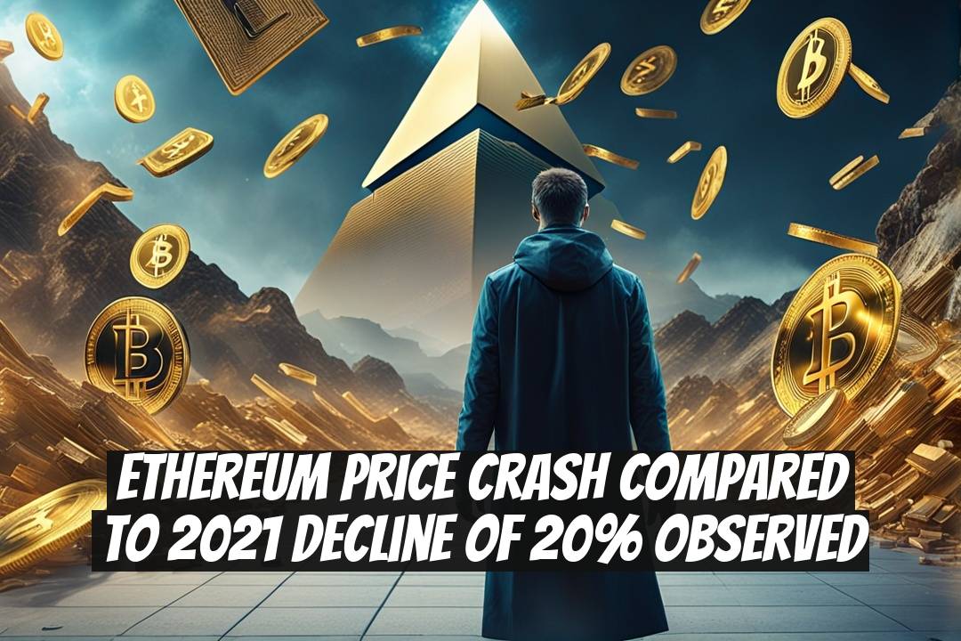 Ethereum Price Crash Compared to 2021 Decline of 20% Observed