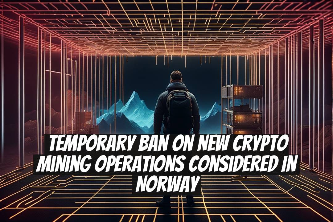 Temporary Ban on New Crypto Mining Operations Considered in Norway