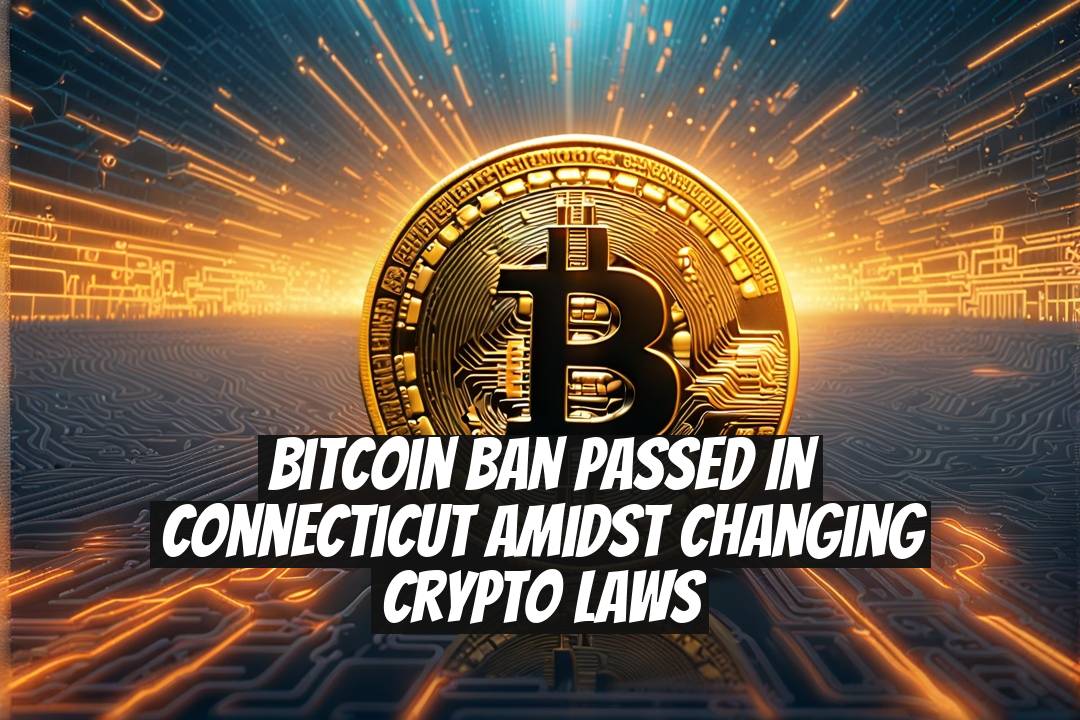 Bitcoin Ban Passed in Connecticut Amidst Changing Crypto Laws
