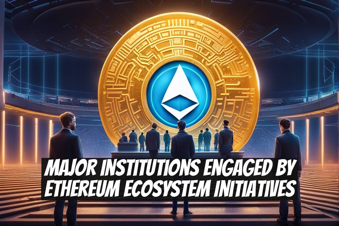 Major Institutions Engaged by Ethereum Ecosystem Initiatives