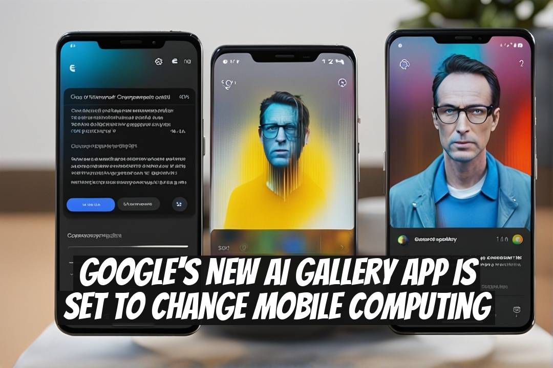 Google's New AI Gallery App Is Set to Change Mobile Computing