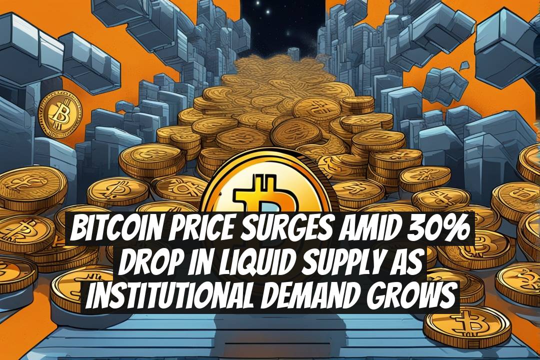 Bitcoin Price Surges Amid 30% Drop in Liquid Supply as Institutional Demand Grows