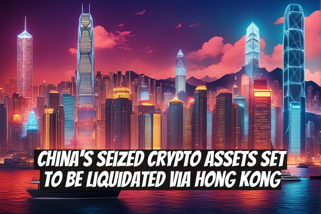 China's Seized Crypto Assets Set to Be Liquidated via Hong Kong
