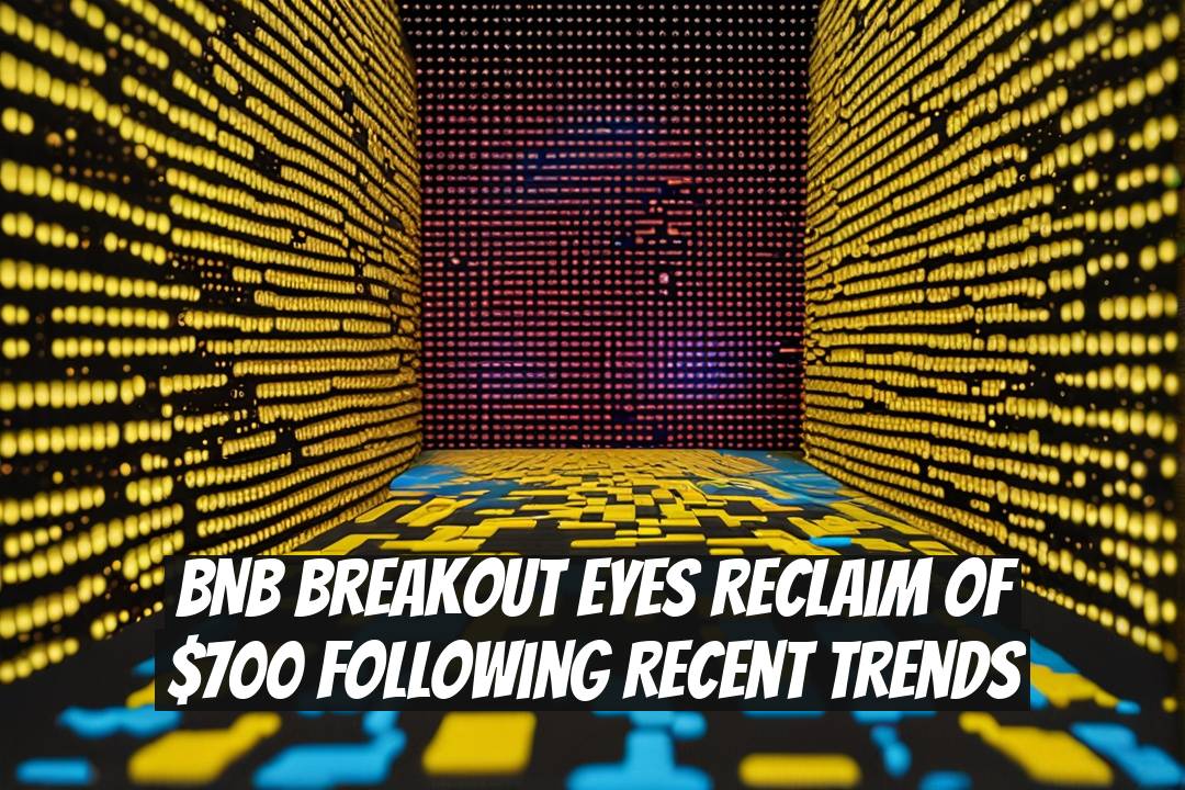 BNB Breakout Eyes Reclaim of $700 Following Recent Trends