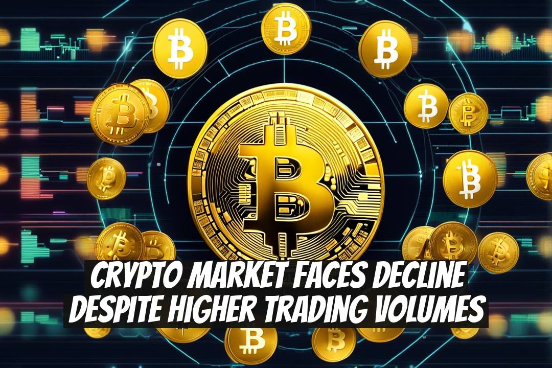 Crypto market faces decline despite higher trading volumes