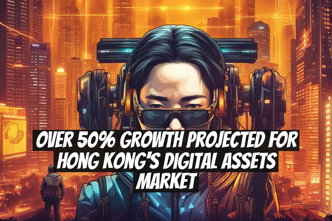 Over 50% Growth Projected for Hong Kong's Digital Assets Market