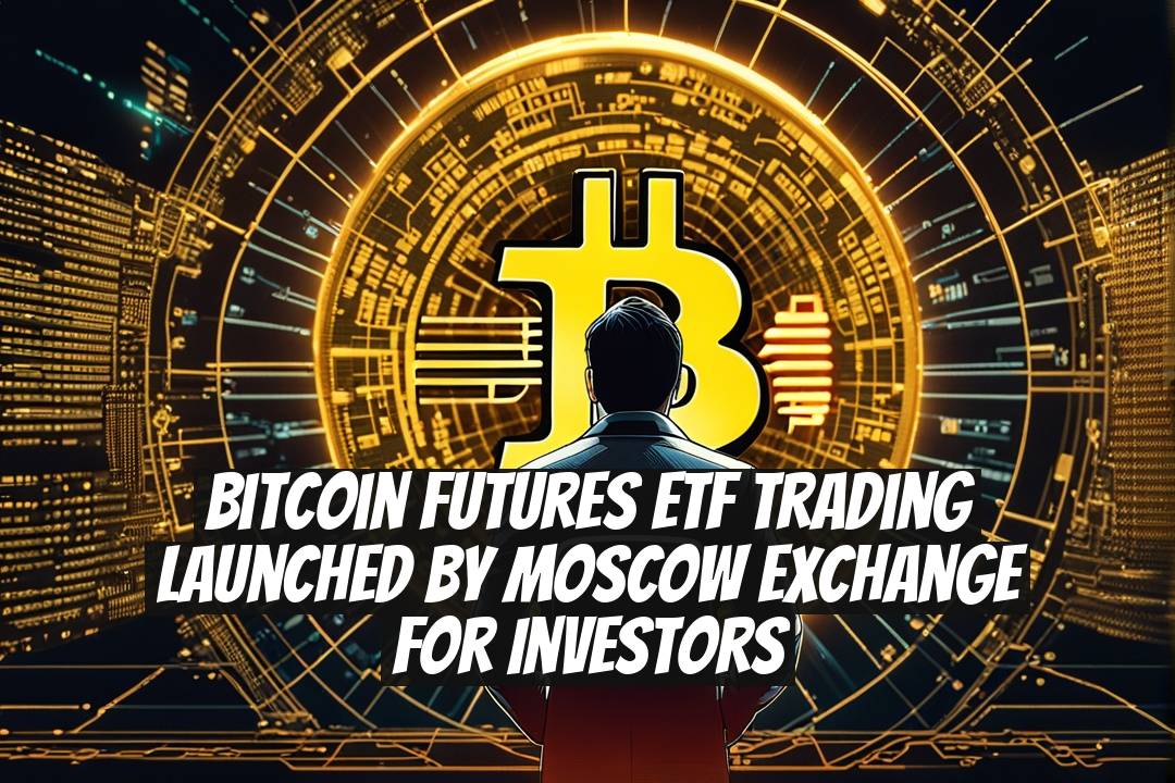 Bitcoin Futures ETF Trading Launched by Moscow Exchange for Investors