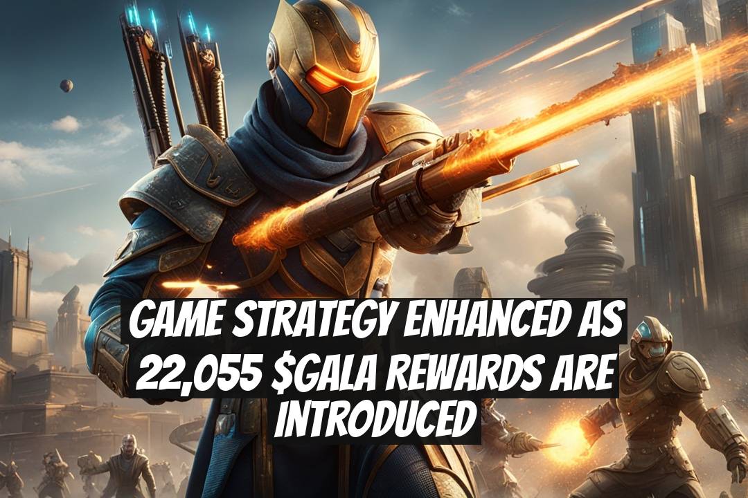 Game Strategy Enhanced as 22,055 $GALA Rewards Are Introduced