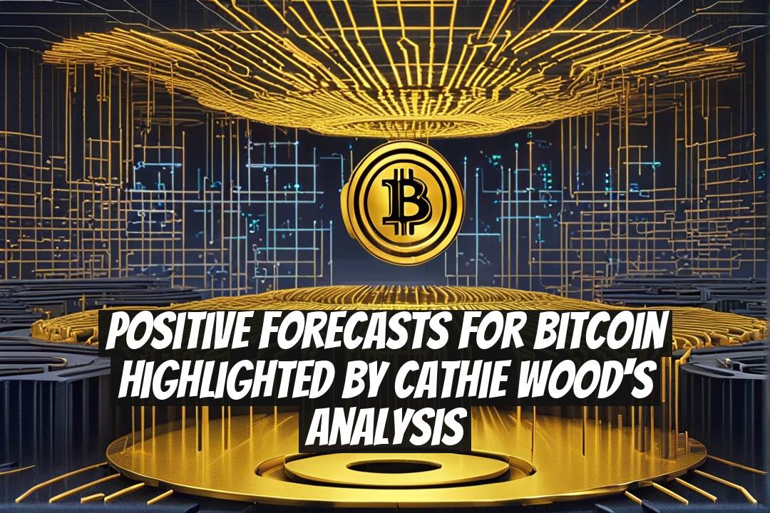 Positive Forecasts for Bitcoin Highlighted by Cathie Wood's Analysis