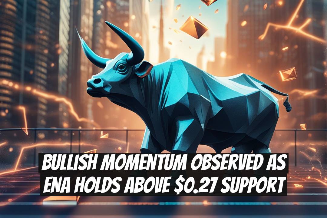 Bullish Momentum Observed as ENA Holds Above $0.27 Support