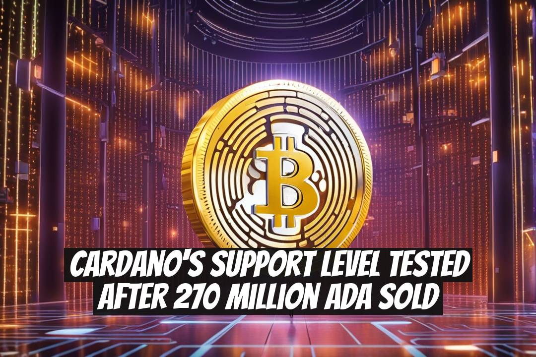 Cardano's Support Level Tested After 270 Million ADA Sold