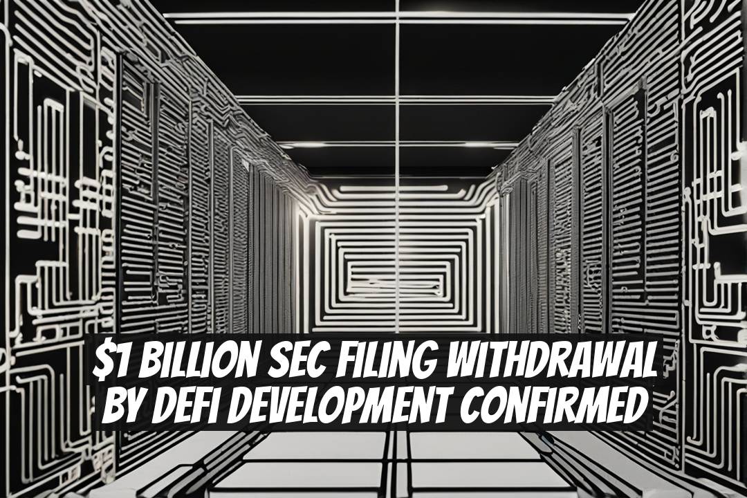 $1 Billion SEC Filing Withdrawal by DeFi Development Confirmed