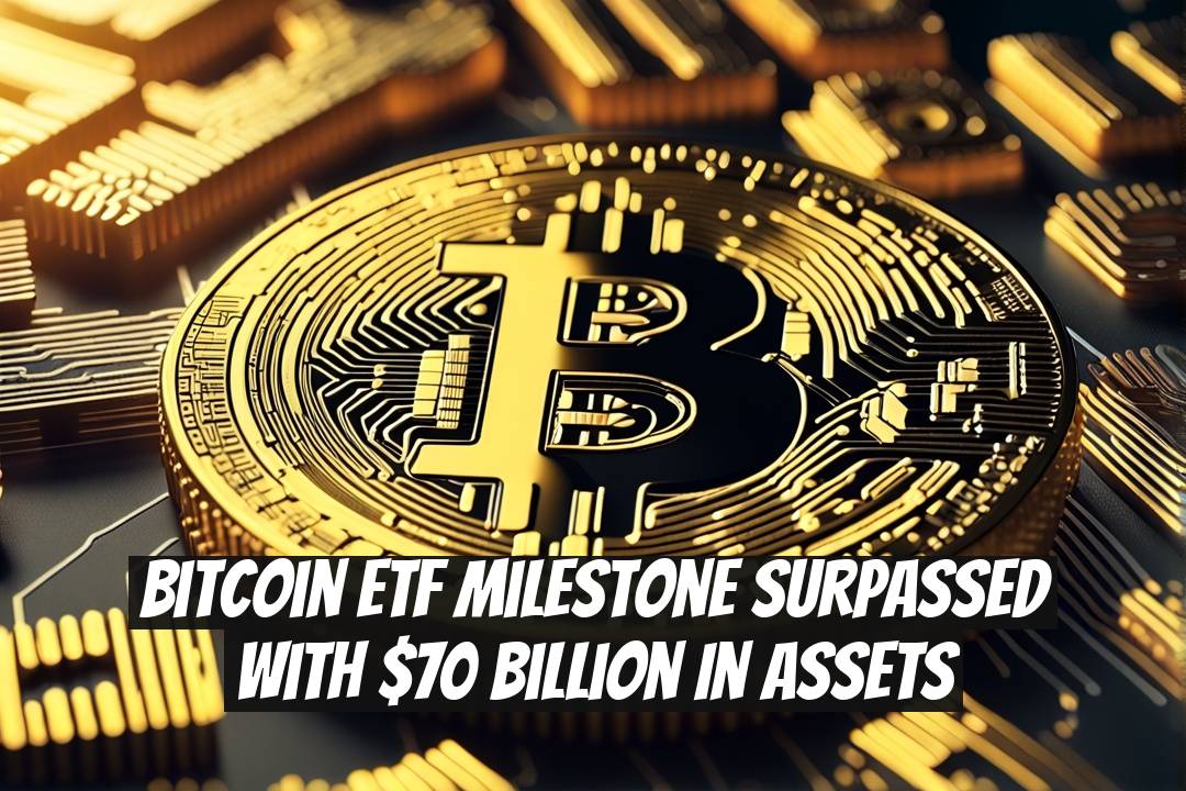 Bitcoin ETF Milestone Surpassed with $70 Billion in Assets