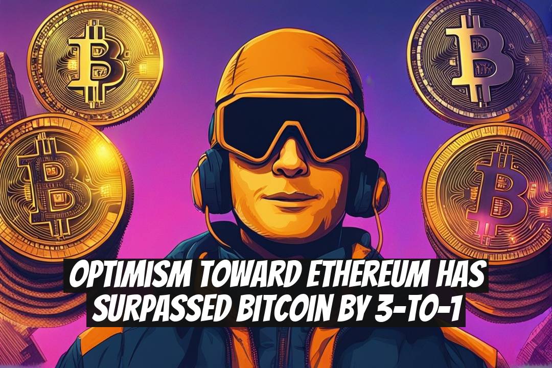 Optimism Toward Ethereum Has Surpassed Bitcoin by 3-to-1
