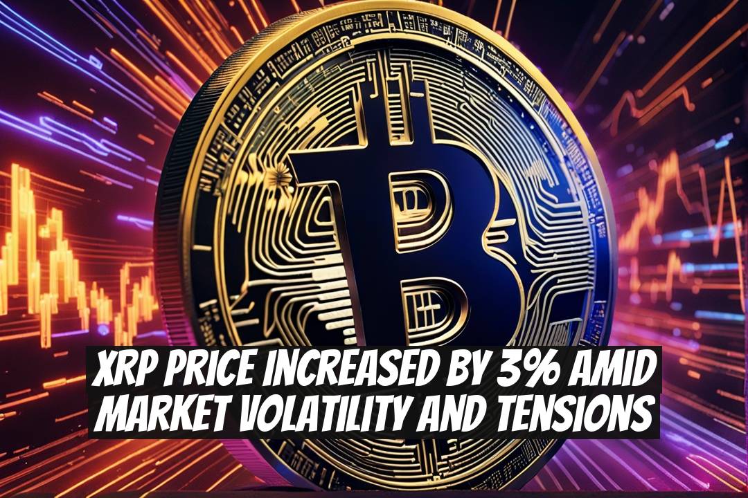 XRP Price Increased by 3% Amid Market Volatility and Tensions