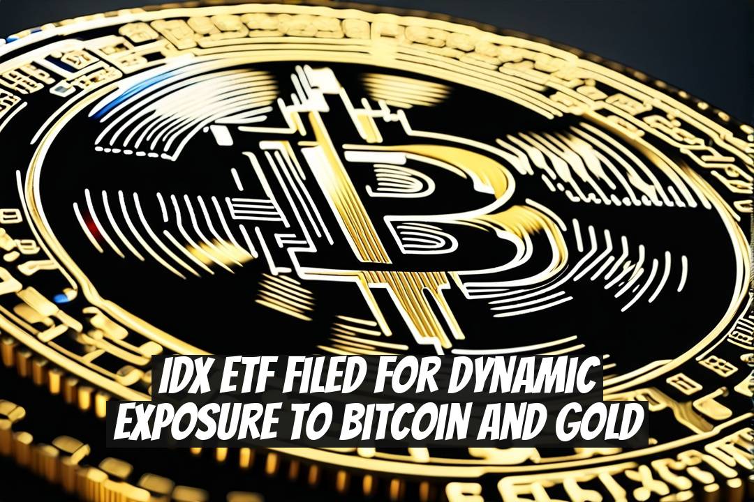 IDX ETF Filed for Dynamic Exposure to Bitcoin and Gold