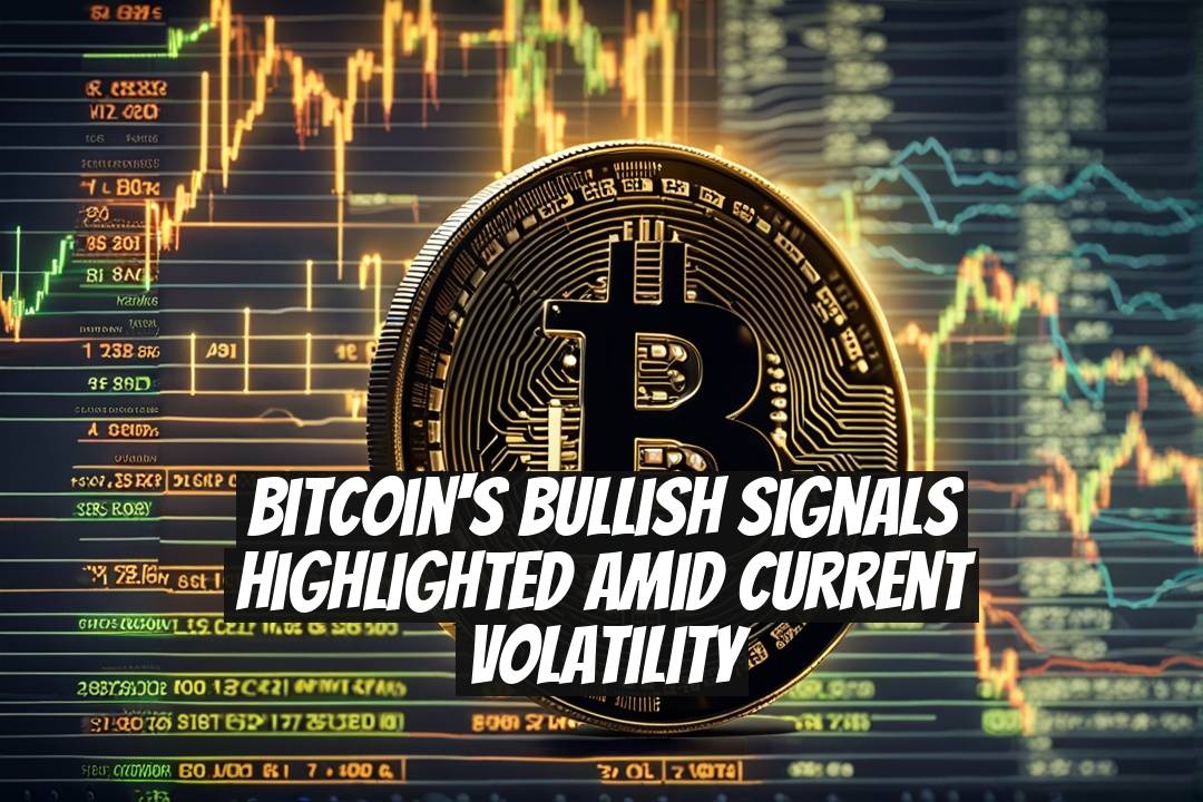 Bitcoin's Bullish Signals Highlighted Amid Current Volatility