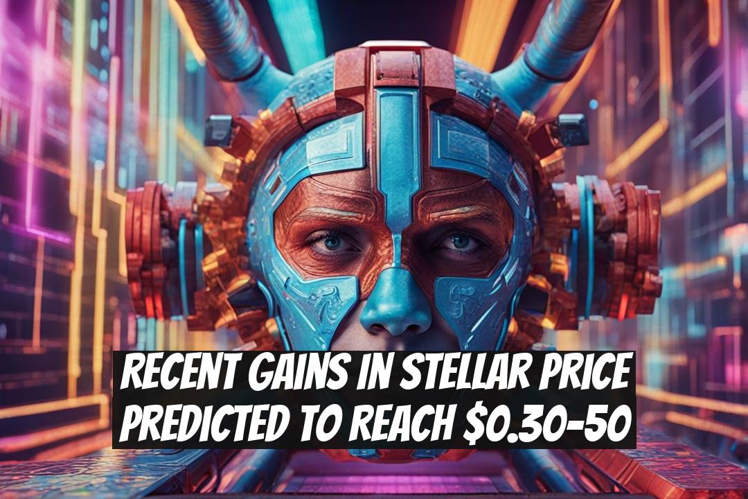 Recent Gains in Stellar Price Predicted to Reach $0.30-50
