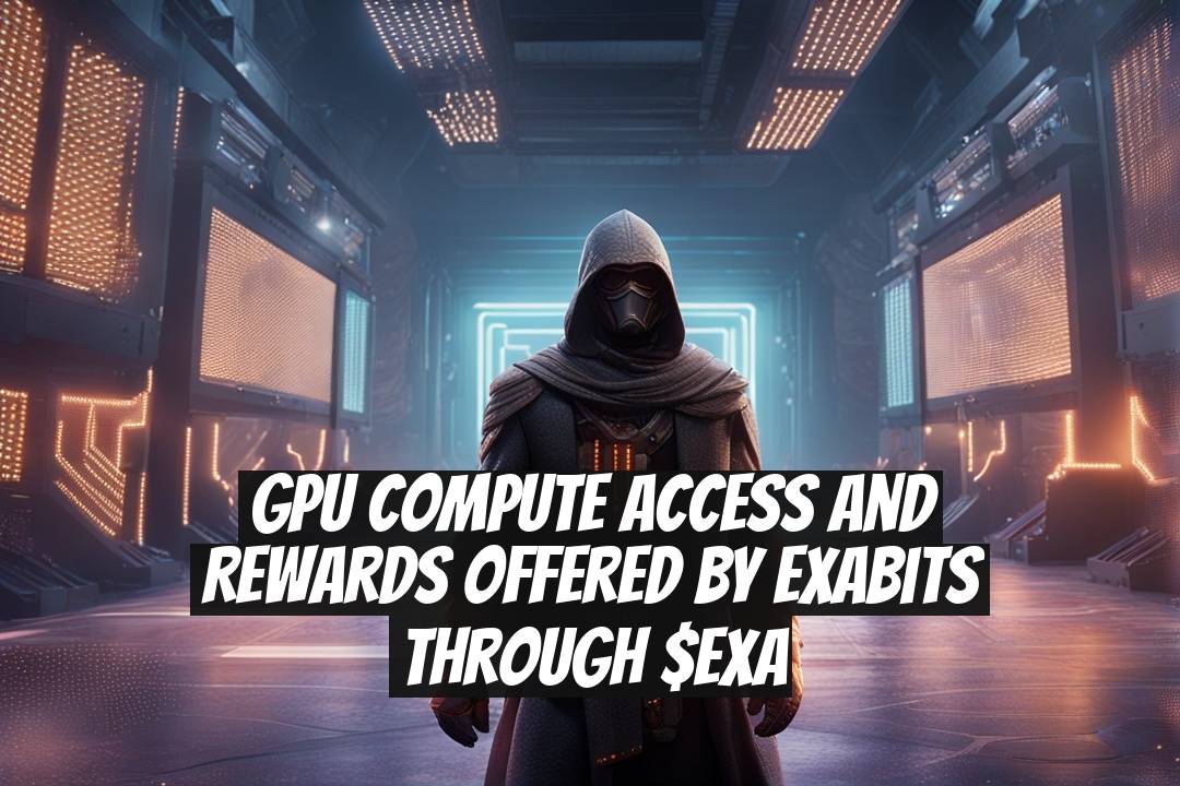 GPU Compute Access and Rewards Offered by Exabits Through $EXA