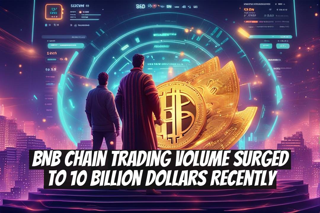 BNB Chain Trading Volume Surged to 10 Billion Dollars Recently