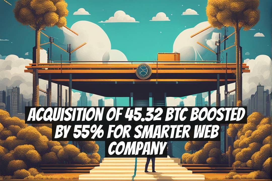 Acquisition of 45.32 BTC Boosted by 55% for Smarter Web Company