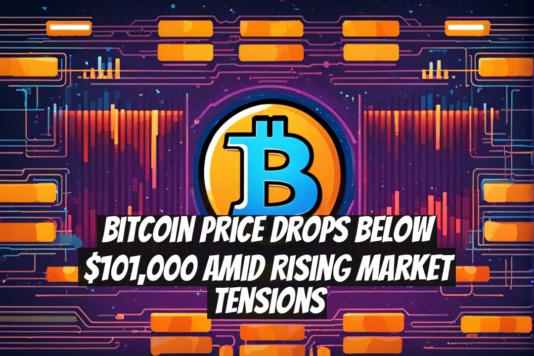 Bitcoin Price Drops Below $101,000 Amid Rising Market Tensions