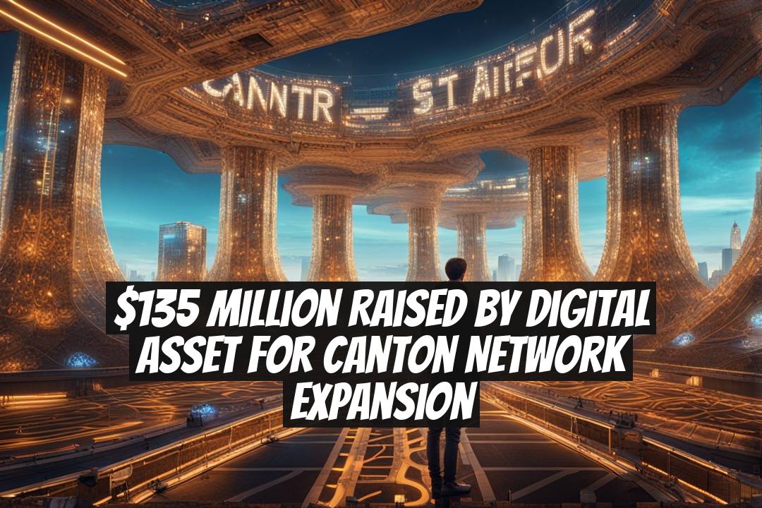 $135 Million Raised by Digital Asset for Canton Network Expansion