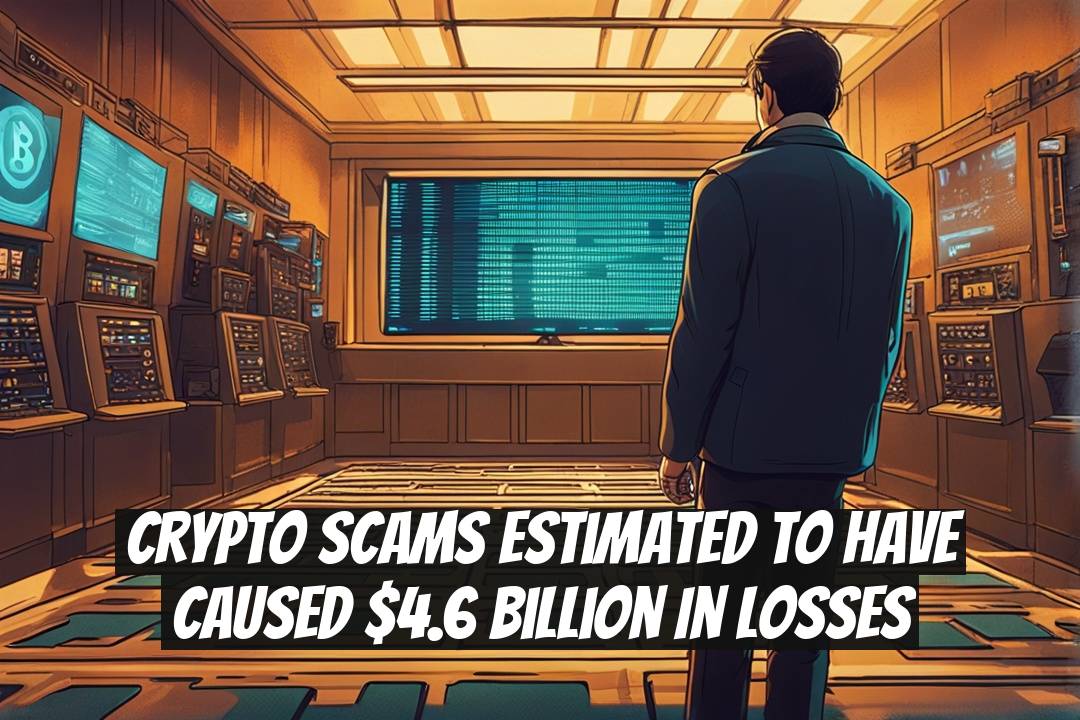 Crypto Scams Estimated to Have Caused $4.6 Billion in Losses