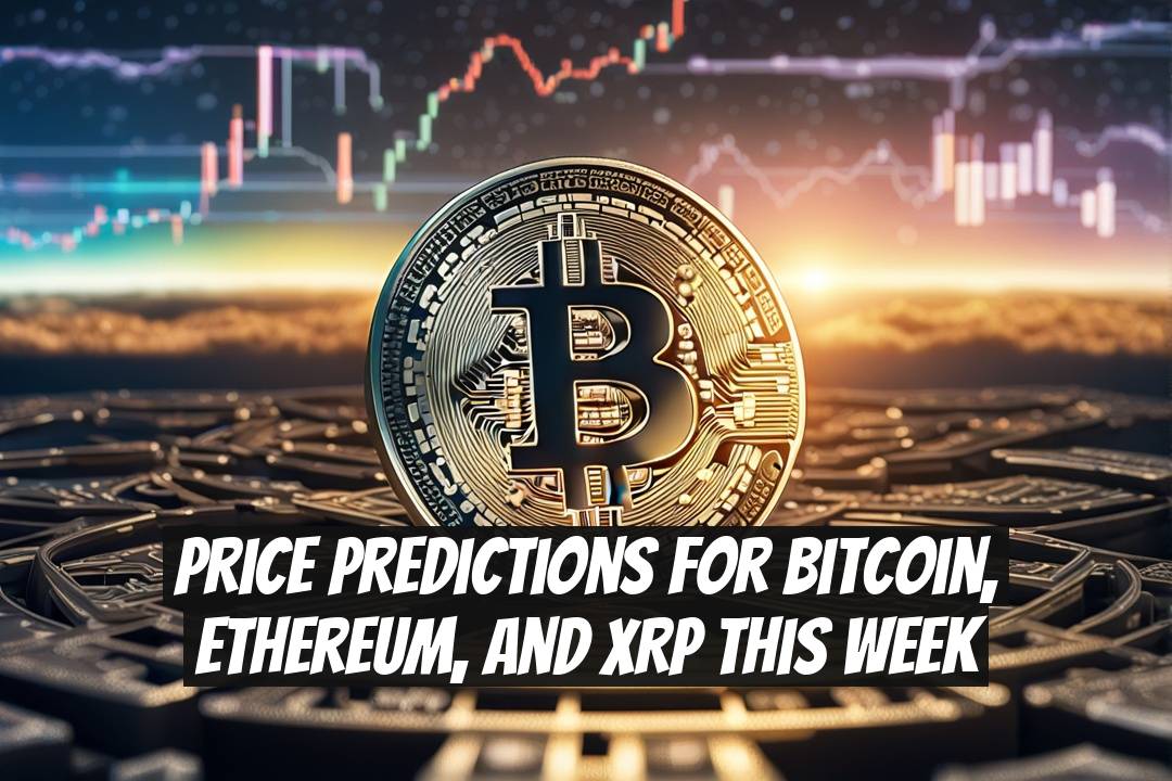 Price Predictions for Bitcoin, Ethereum, and XRP This Week