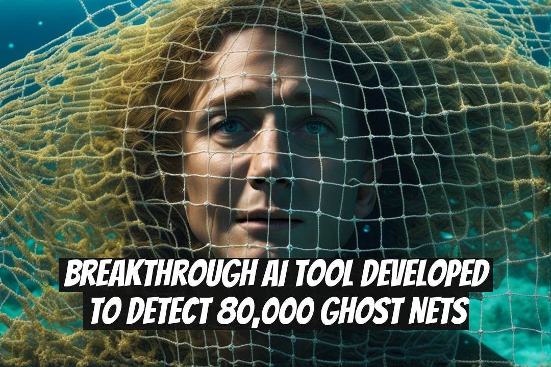 Breakthrough AI Tool Developed to Detect 80,000 Ghost Nets
