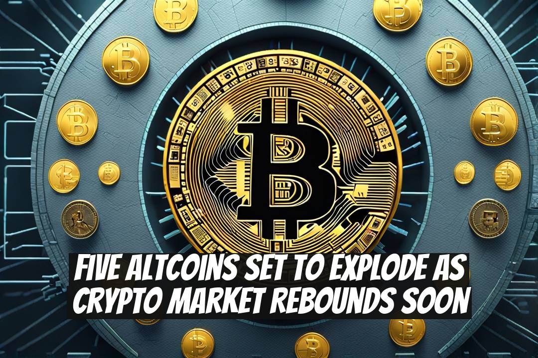 Five Altcoins Set to Explode as Crypto Market Rebounds Soon