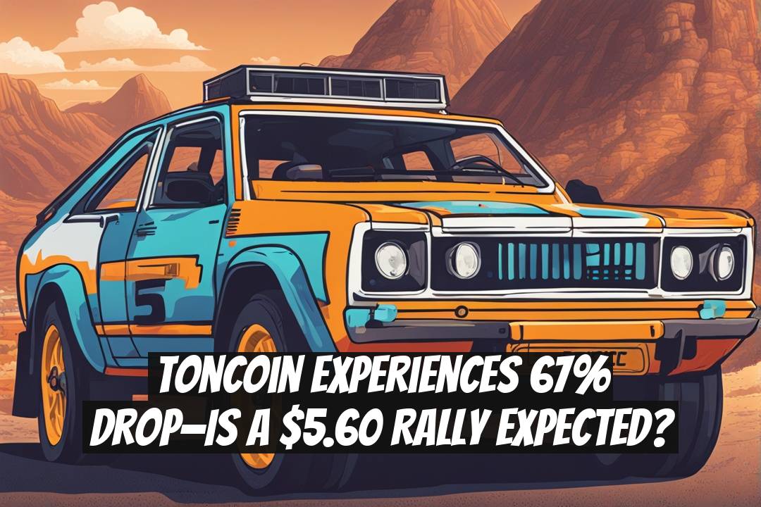 Toncoin Experiences 67% Drop—Is a $5.60 Rally Expected?