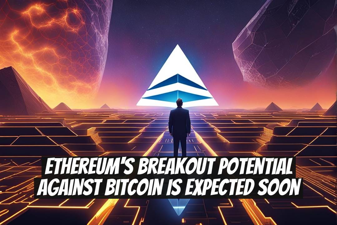 Ethereum's Breakout Potential Against Bitcoin Is Expected Soon
