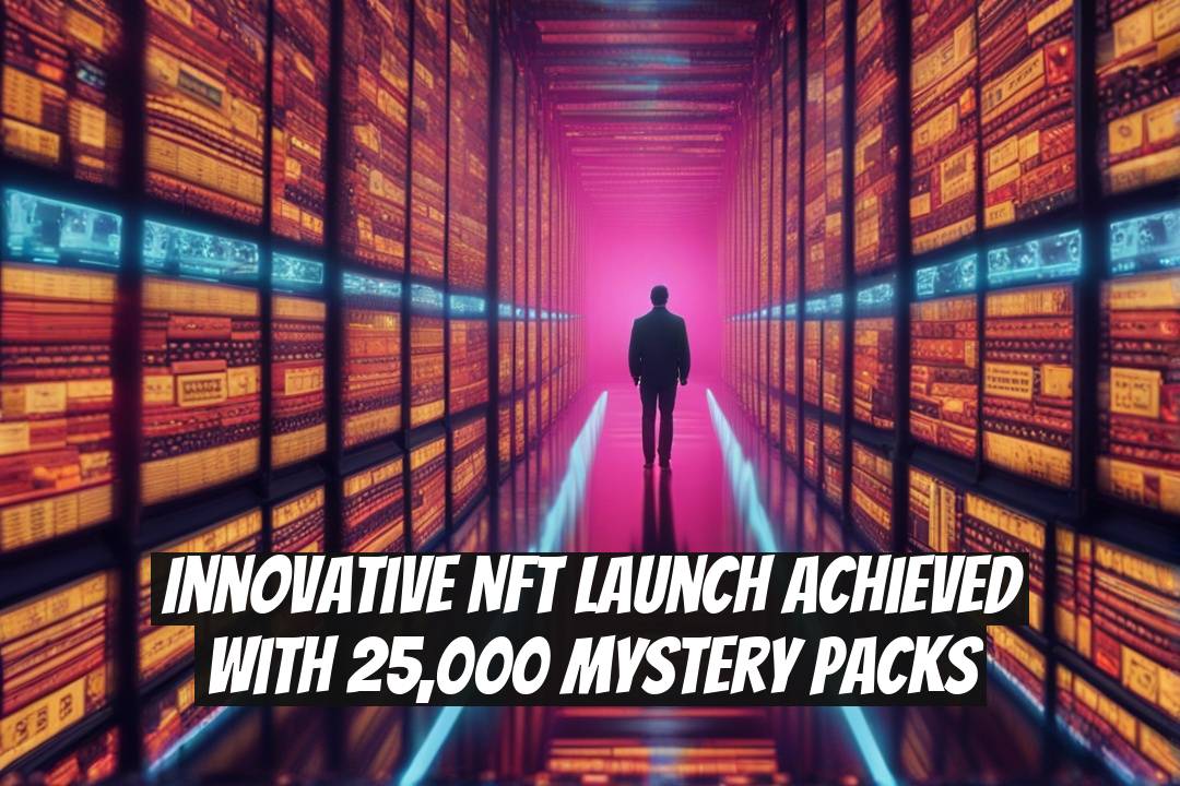 Innovative NFT Launch Achieved with 25,000 Mystery Packs