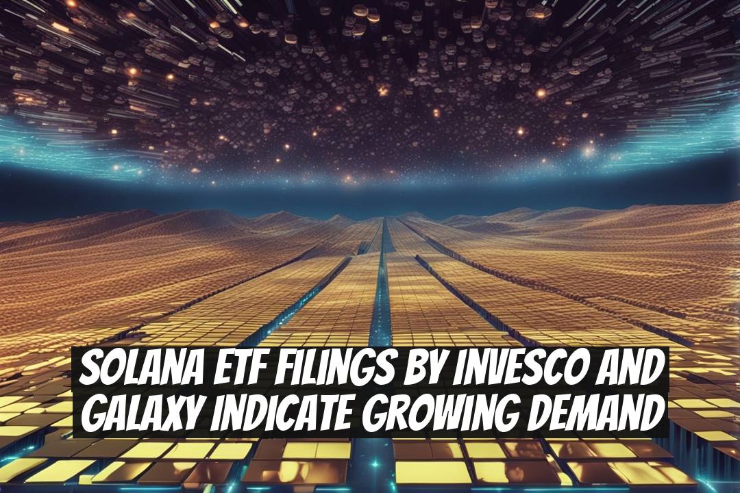 Solana ETF Filings by Invesco and Galaxy Indicate Growing Demand
