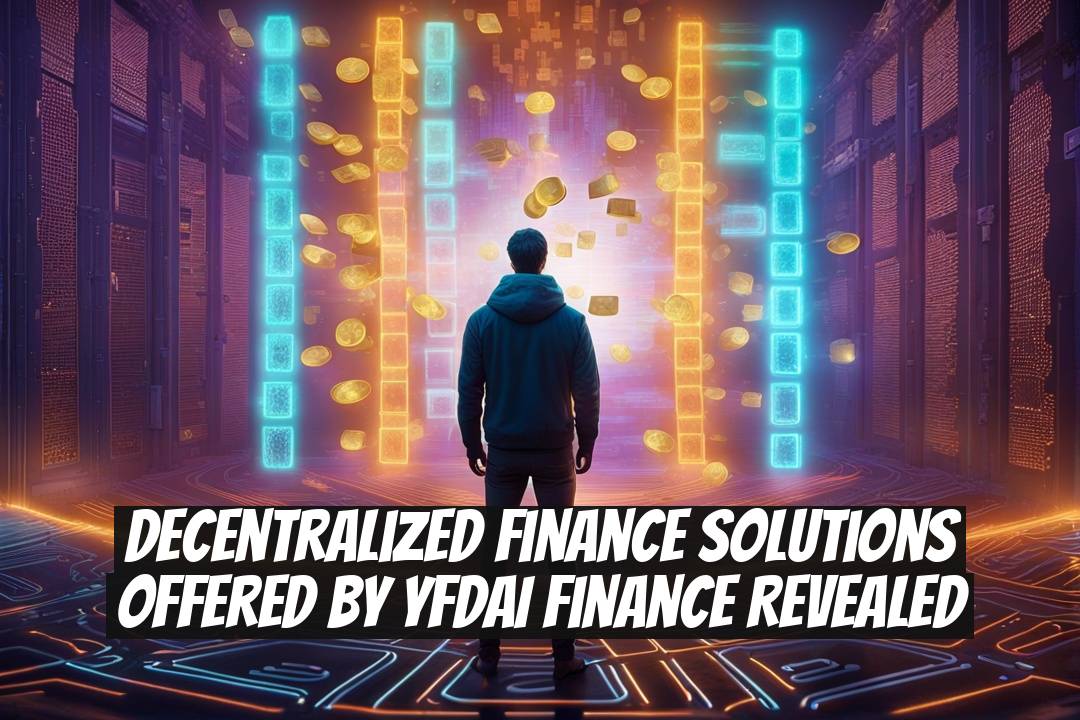 Decentralized Finance Solutions Offered by YFDAI Finance Revealed