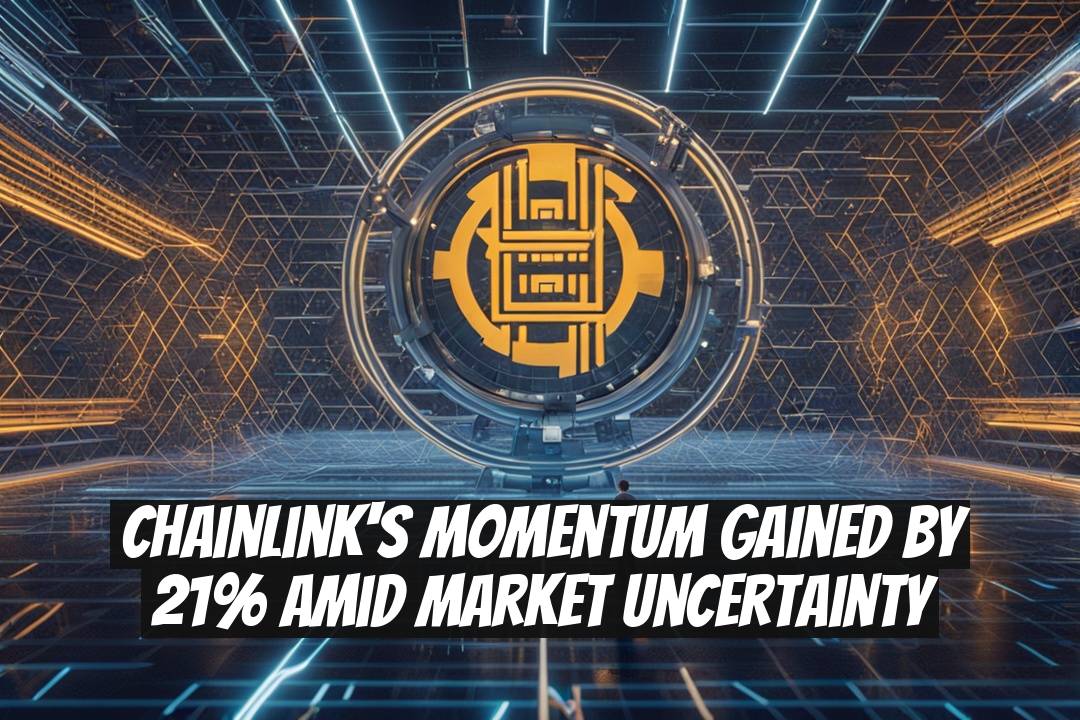 Chainlink's Momentum Gained by 21% Amid Market Uncertainty