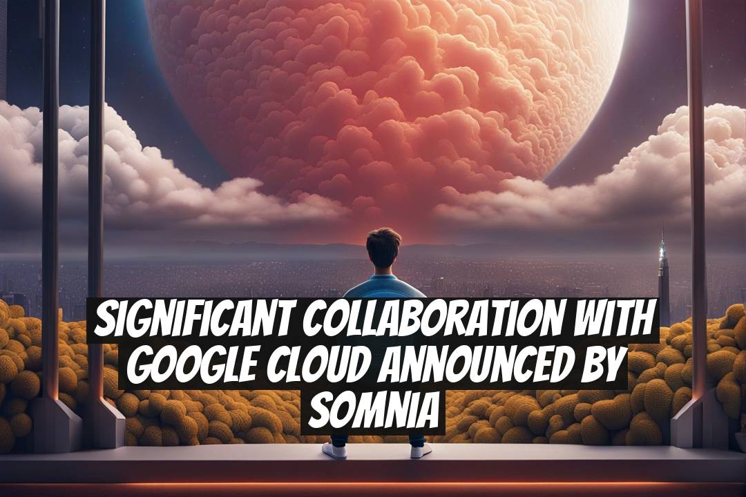 Significant Collaboration with Google Cloud Announced by Somnia