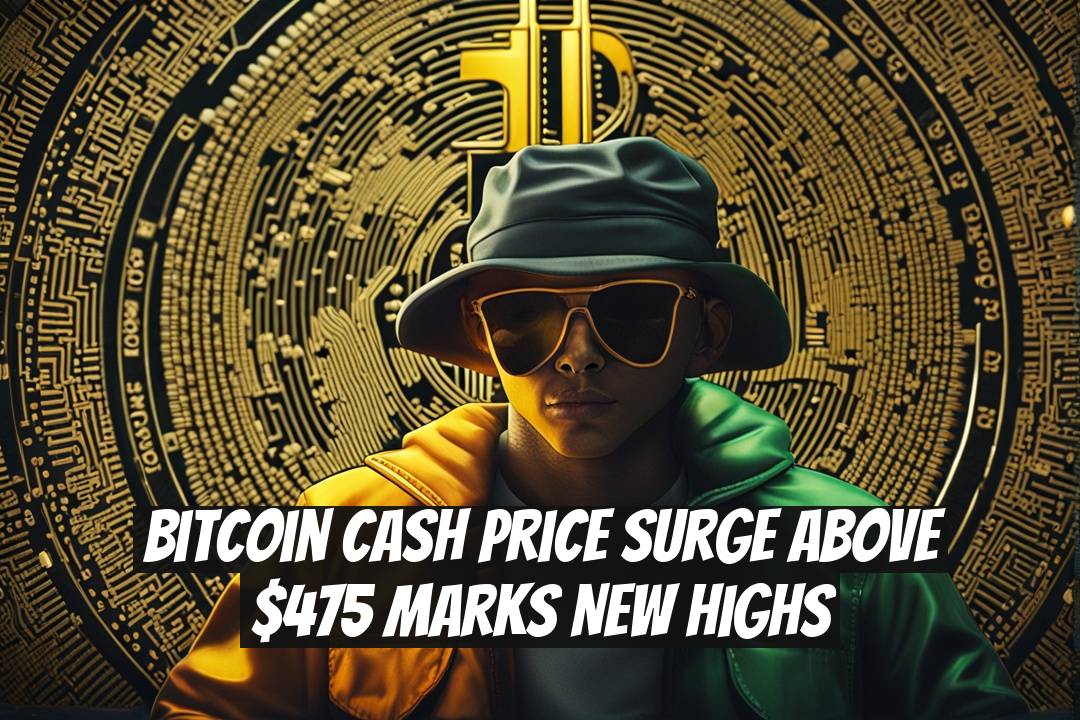 Bitcoin Cash Price Surge Above $475 Marks New Highs
