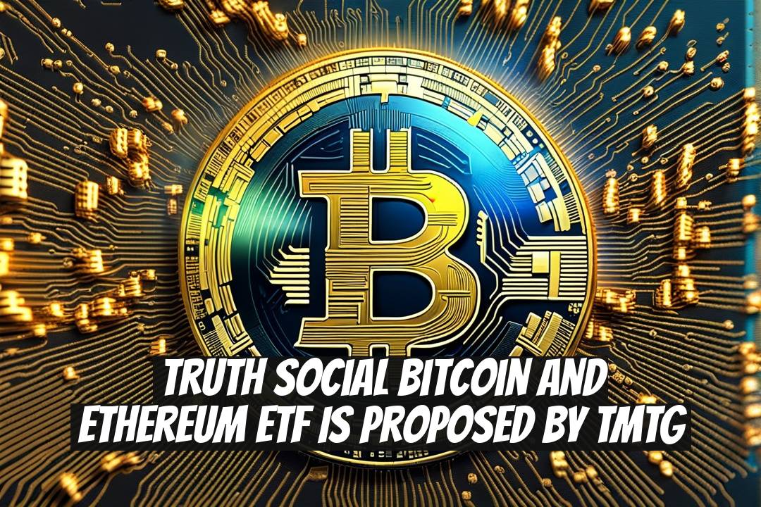 Truth Social Bitcoin and Ethereum ETF Is Proposed by TMTG