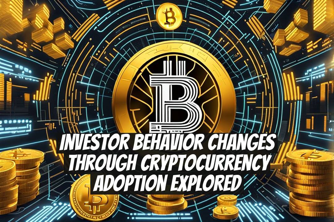 Investor Behavior Changes Through Cryptocurrency Adoption Explored