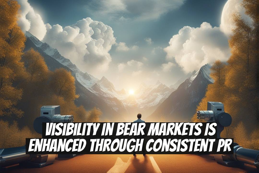 Visibility in Bear Markets Is Enhanced Through Consistent PR