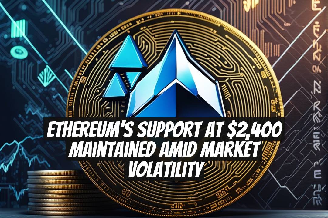 Ethereum’s Support at $2,400 Maintained Amid Market Volatility