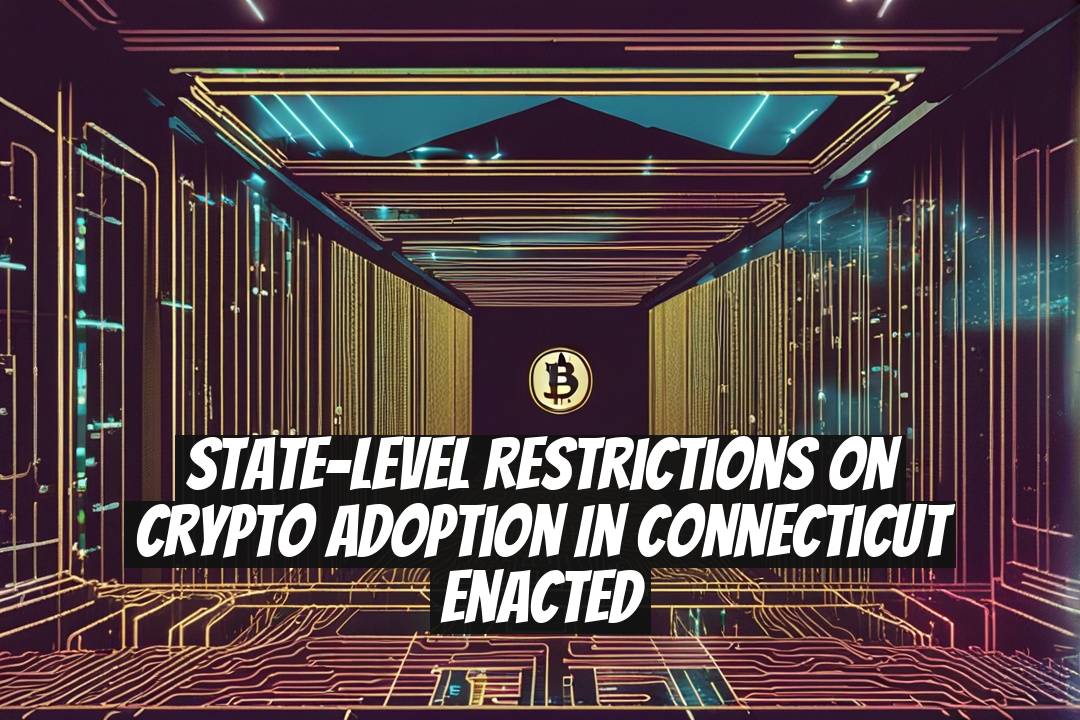 State-Level Restrictions on Crypto Adoption in Connecticut Enacted