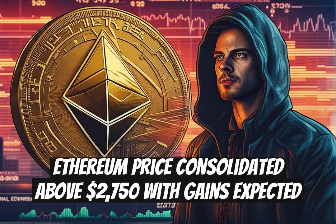 Ethereum Price Consolidated Above $2,750 with Gains Expected