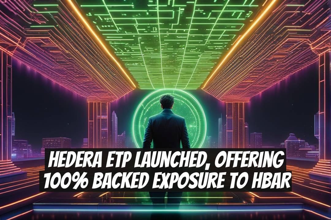 Hedera ETP Launched, Offering 100% Backed Exposure to HBAR