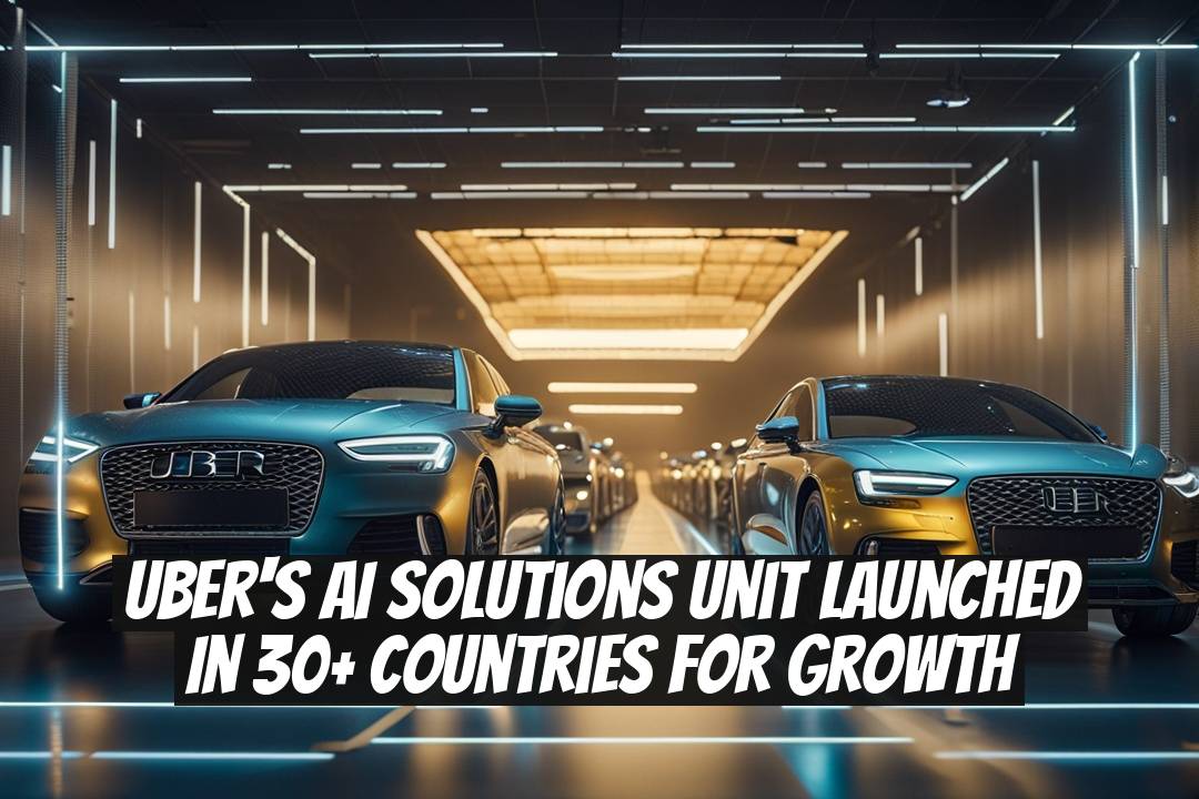 Uber's AI Solutions Unit Launched in 30+ Countries for Growth