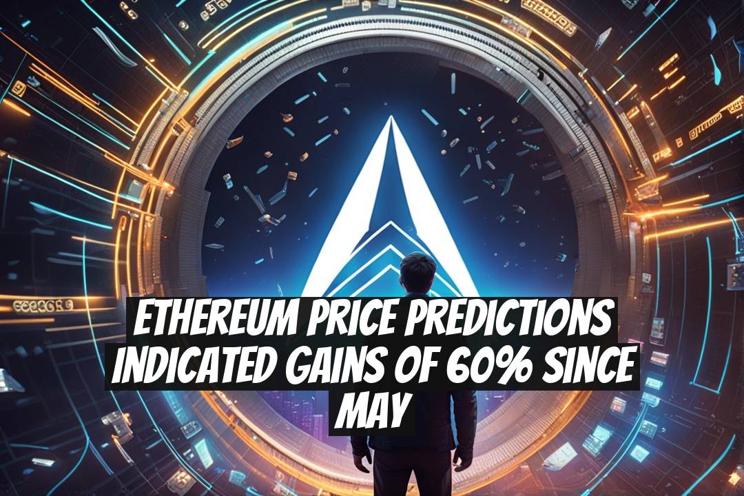 Ethereum Price Predictions Indicated Gains of 60% Since May