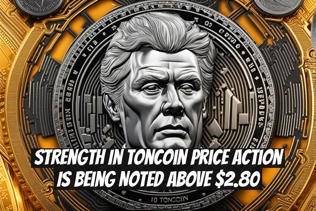 Strength in Toncoin Price Action Is Being Noted Above $2.80